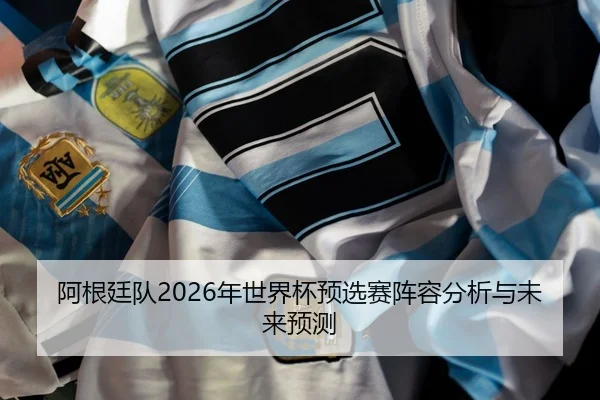 a-gen-ting-dui-nian-shi-jie-bei-yu-xuan-sai-zhen-rong-fen-xi-yu-wei-lai-yu-ce-2-138.jpg