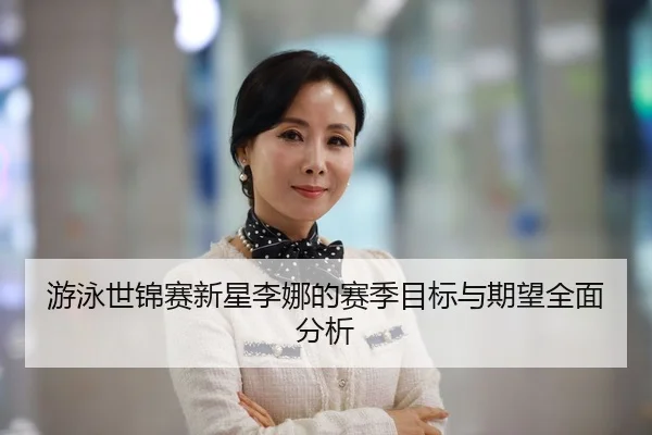 you-yong-shi-jin-sai-xin-xing-li-na-de-sai-ji-mu-biao-yu-qi-wang-quan-mian-fen-xi-2-343.jpg