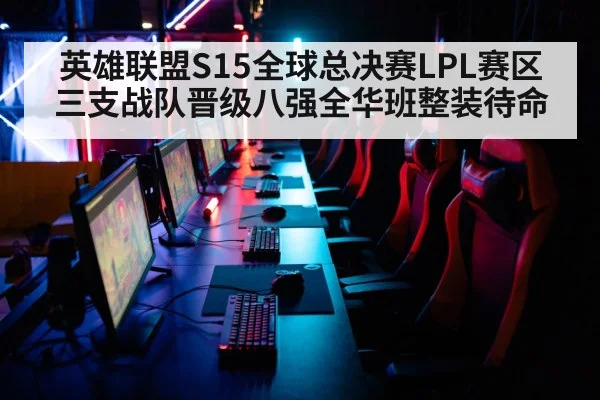 英雄联盟S15全球总决赛LPL赛区三支战队晋级八强全华班整装待命