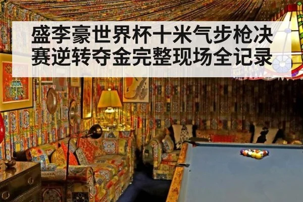 盛李豪世界杯十米气步枪决赛逆转夺金完整现场全记录